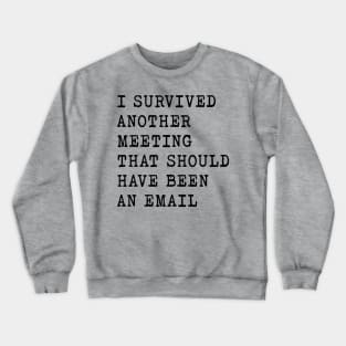 I SURVIVED ANOTHER MEETING  - WORK SHIRT Crewneck Sweatshirt